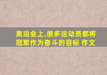 奥运会上,很多运动员都将冠军作为奋斗的目标 作文